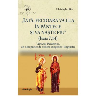 „Iata, Fecioara va lua in pantece si va naste Fiu” (Isaia 7, 14). \'Alma si Parthenos, un nou punct de vedere exegetico-lingvistic - Christophe Rico
