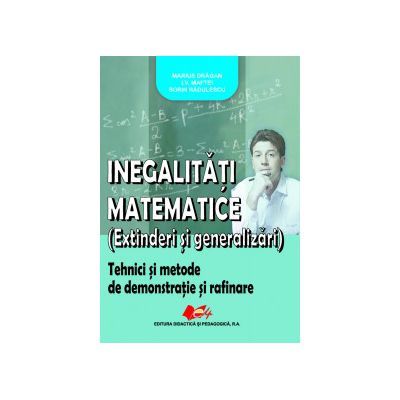 „Inegalitati matematice (extinderi si generalizari) - Marius Dragan, I. V. Maftei, Sorin Radulescu