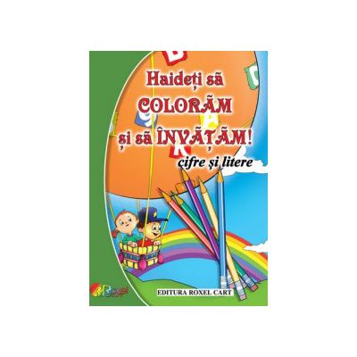 Haideti sa coloram si sa invatam! Cifre si litere