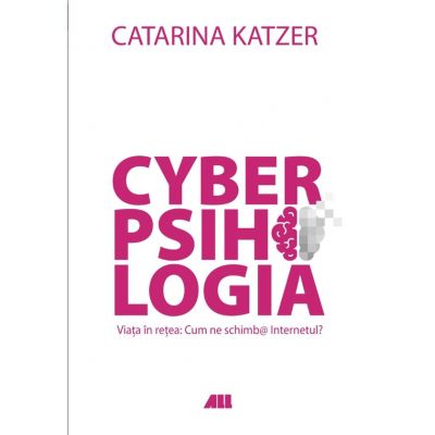 Cyberpsihologia. Viata in retea - Cum ne schimb@ internetul? - Catarina Katzer. Material de reflectie si ghid de comportament online -