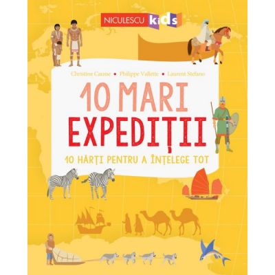 10 mari expeditii. 10 harti pentru a intelege tot - Christine Causse, Philippe Vallette, Laurent Stefano