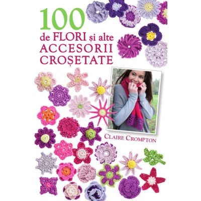 100 de flori si alte accesorii crosetate (format mic) - Claire Crompton