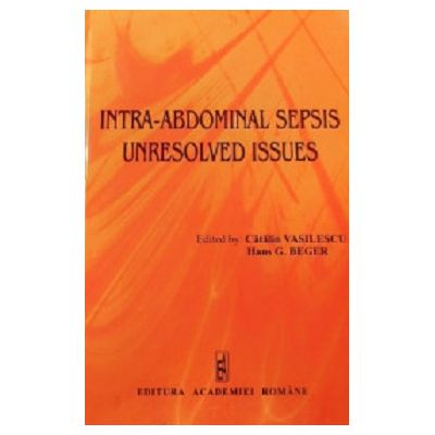 Intra-abdominal sepsis. Unresolved issues - Catalin Vasilescu, Hans G. Beger