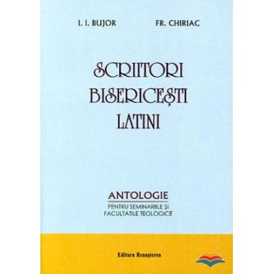 Scriitori bisericesti latini. Antologie pentru seminariile si facultatile teologice - I. I. Bujor, Fr. Chiriac