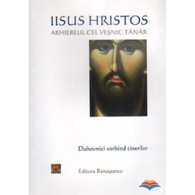 Iisus Hristos arhiereul cel vesnic. Duhovnici vorbind tinerilor