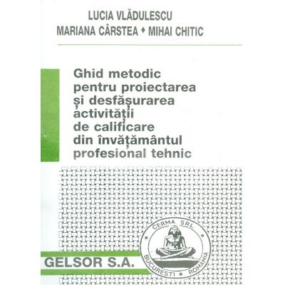 Ghid metodic pentru proiectarea si desfasurarea activitatii de calificare din invatamantul profesional tehnic - Lucia Vladulescu
