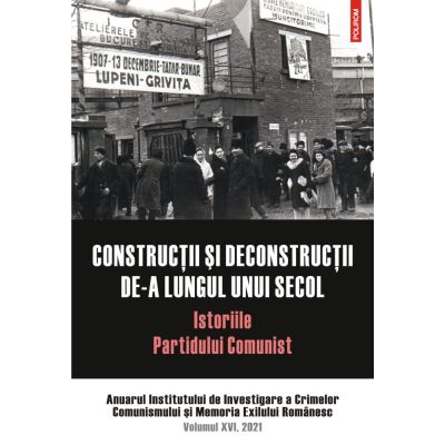 Constructii si deconstructii de-a lungul unui secol. Istoriile Partidului Comunist. Anuarul Institutului de Investigare a Crimelor Comunismului si Memoria Exilului Romanesc. Volumul XVI, 2021