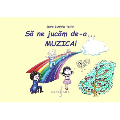 Sa ne jucam de-a... MUZICA! - Ioana-Luminita. Vasile