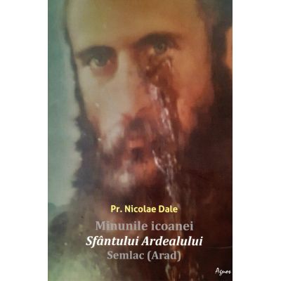 Minunile icoanei Sfantului Ardealului Semlac Arad - Nicolae Dale