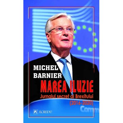 Marea iluzie. Jurnalul secret al Brexitului 2016-2020 - Michel Barnier