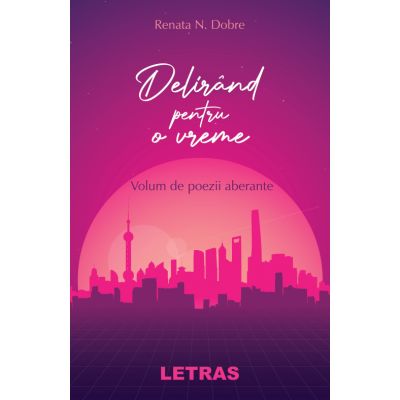 Delirand pentru o vreme. Volum de poezii aberante - Renata N. Dobre