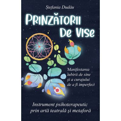 Prinzatorii de vise. Manifestarea iubirii de sine si a curajului de a fi imperfect - Stefania Dudau