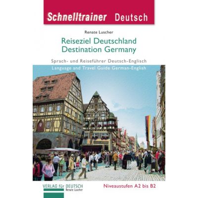 Reiseziel Deutschland Destination Germany Landeskunde Sprach- und Reisefuhrer Deutsch-Englisch auf dem Niveau A1 bis B2 - Renate Luscher