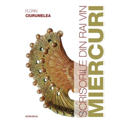 Scrisorile din rai vin miercuri - Florin Ciurumelea