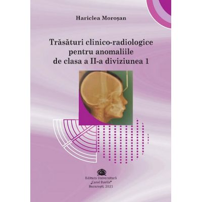 Trasaturi clinico-radiologice pentru anomaliile de clasa a II-a diviziunea 1 - Hariclea Morosan