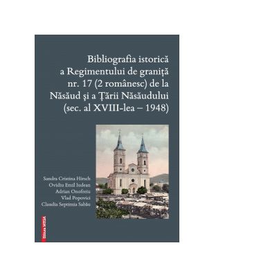 Bibliografia istorica a Regimentului de granita 17 2 romanesc de la Nasaud si Tarii Nasaudului secolul al XVIII-lea - 1948 - Vlad Popovici