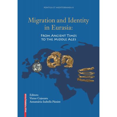 Migration and identity in Eurasia. From ancient times to the middle ages - Victor Cojocaru Annamria-Izabella Pzsint