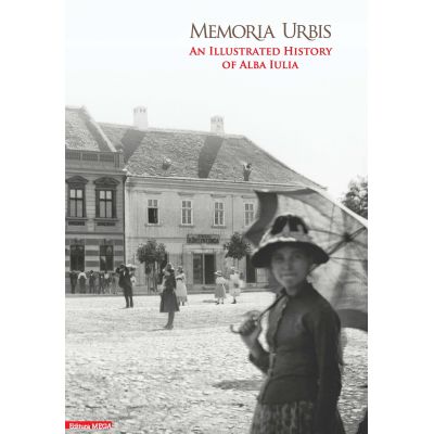 Memoria Urbis. An illustrated history of Alba Iulia - Calin Anghel Sorin Arhire Valer Moga