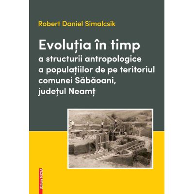 Evolutia in timp a structurii antropologice a populatiilor de pe teritoriul comunei Sabaoani judetul Neamt - Robert Daniel Simalcsik