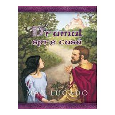 Drumul spre casa. Seria Comoara Copilariei - Max Lucado