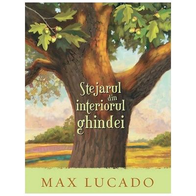 Stejarul din interiorul ghindei. Seria Aventuri pentru suflet - Max Lucado