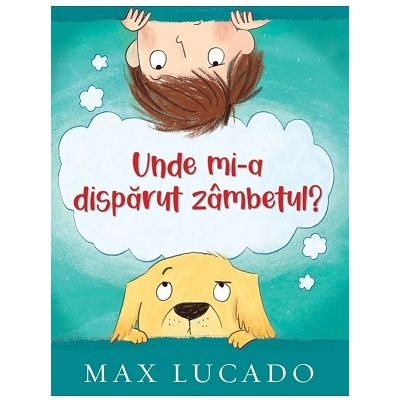 Unde mi-a disparut zambetul Seria Aventuri pentru suflet - Max Lucado