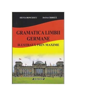 Gramatica limbii germane. Ilustrata prin maxime - Silvia Boncescu Dana Chirita