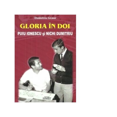 Gloria in doi. Puiu Ionescu si Nichi Dumitriu - Dumitru Graur