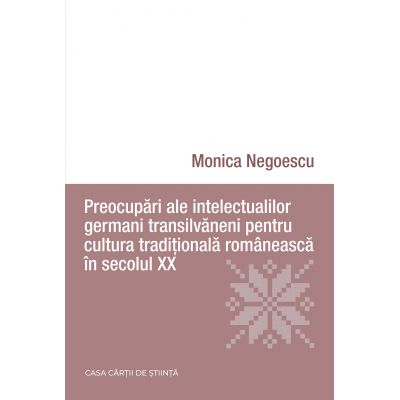 Preocupari ale intelectualilor germani transilvaneni pentru cultura traditionala romaneasca in secolul XX - Monica Negoescu