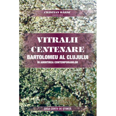 Vitralii centenare. Bartolomeu al Clujului in amintirea contemporanilor - Cristian Barsu