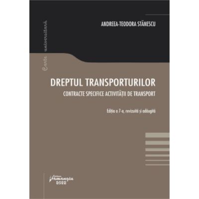 Dreptul transporturilor. Contracte specifice activitatii de transport. Editia a 7-a - Andreea-Teodora Stanescu
