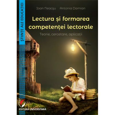 Lectura si formarea competentei lectorale. Teorie cercetare aplicatii - Ioan Neacsu