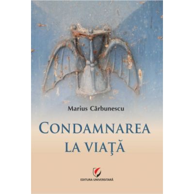 Condamnarea la viata - Marius Carbunescu