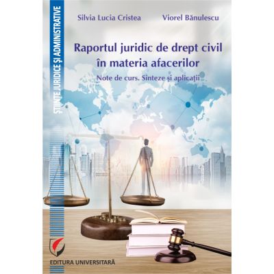 Raportul juridic de drept civil in materia afacerilor. Note de curs. Sinteze si aplicatii - Viorel Banulescu Silvia Lucia Cristea