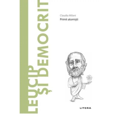 Volumul 40. Descopera Filosofia. Leucip si Democrit - Claudia Milani