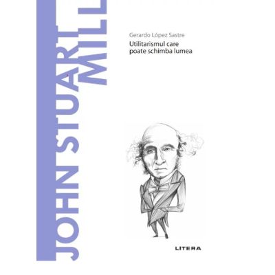 Volumul 45. Descopera Filosofia. John Stuart Mill - Gerardo Lopez Sastre