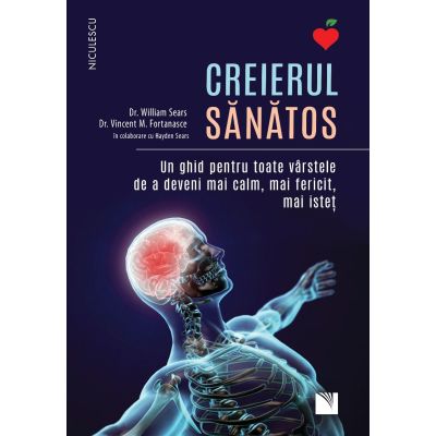 CREIERUL SANATOS. Un ghid pentru toate varstele de a deveni mai calm mai fericit mai istet - dr. William Sears dr. Vincent M. Fortanasce