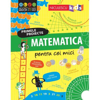 Matematica pentru cei mici. Primele proiecte. Educatie STEM - Alice James Eddie Reynolds Darran Stobbart