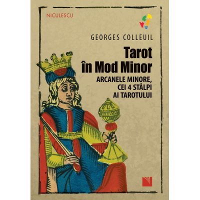 Tarot in Mod Minor. Arcanele minore cei 4 stalpi ai Tarotului - Georges Colleuil