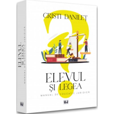 Elevul si legea. Manual de educatie juridica - Cristi Danilet