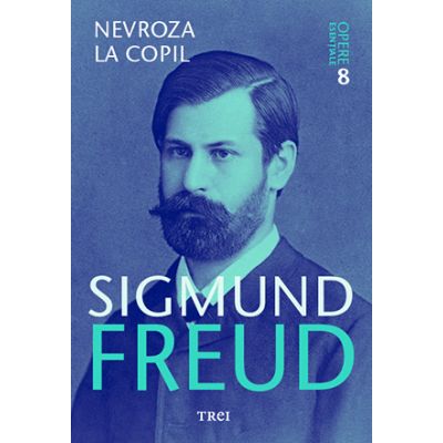 Nevroza la copil - Opere Esentiale vol. 8 - Sigmund Freud