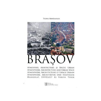 Brasov. Atmosfera Arhitectura si Spatiu Urban - Teofil Mihailescu