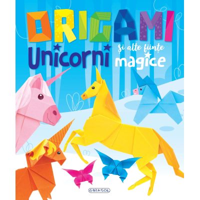 Origami. Unicorni si alte fiinte magice