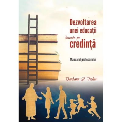 Dezvoltarea unei educatii bazate pe credinta. Manualul profesorului - Barbara J. Fisher