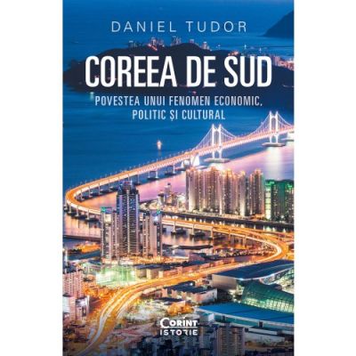 Coreea de Sud. Povestea unui fenomen economic politic si cultural - Daniel Tudor