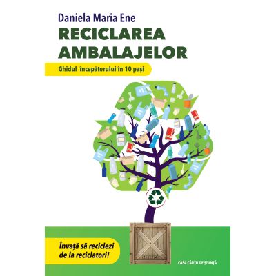 Reciclarea ambalajelor. Ghidul incepatorului in 10 pasi. Invata sa reciclezi de la reciclatori - Daniela Maria Ene