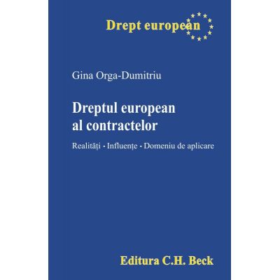 Dreptul european al contractelor. Realitati. Influente. Domeniu de aplicare - Gina Orga-Dumitriu