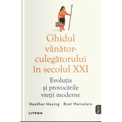 Ghidul vanator-culegatorului in secolul 21. Evolutia si provocarile vietii moderne - Heather Heying