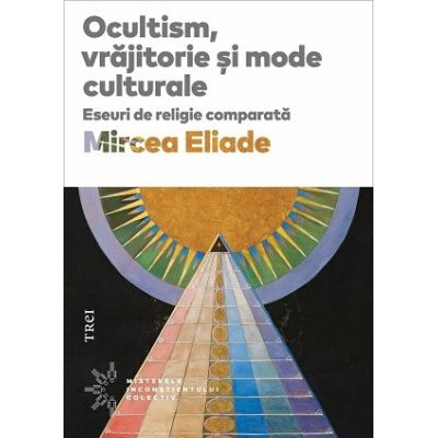 Ocultism vrajitorie si mode culturale - Mircea Eliade