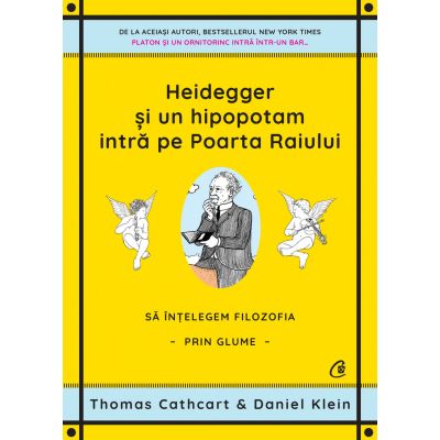 Heidegger si un hipopotam intra pe Poarta Raiului. Sa intelegem filozofia prin glume - Thomas Cathcart Daniel Klein